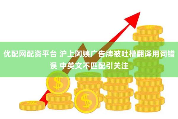优配网配资平台 沪上阿姨广告牌被吐槽翻译用词错误 中英文不匹配引关注