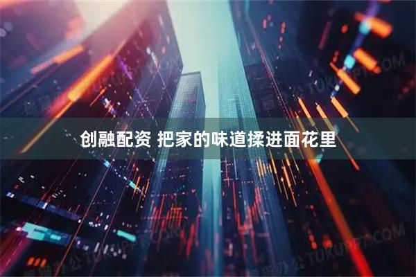 创融配资 把家的味道揉进面花里