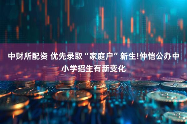 中财所配资 优先录取“家庭户”新生!仲恺公办中小学招生有新变化