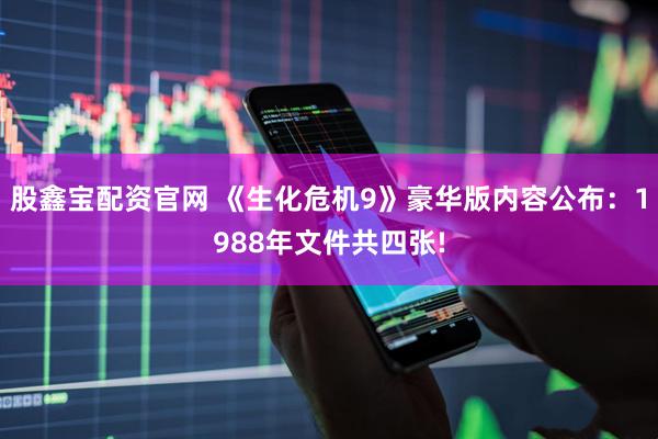 股鑫宝配资官网 《生化危机9》豪华版内容公布：1988年文件共四张!
