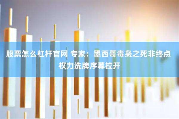 股票怎么杠杆官网 专家：墨西哥毒枭之死非终点 权力洗牌序幕拉开