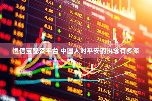 恒信宝配资平台 中国人对平安的执念有多深
